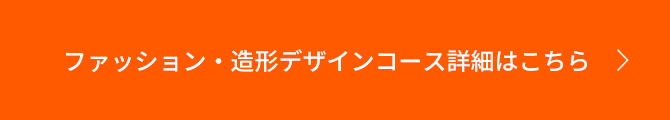 ファッション・造形デザインコース詳細はこちら
