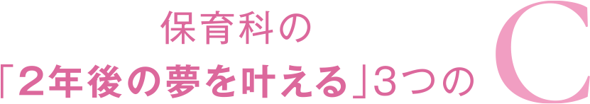 保育科の「2年後の夢を叶える」3つのC