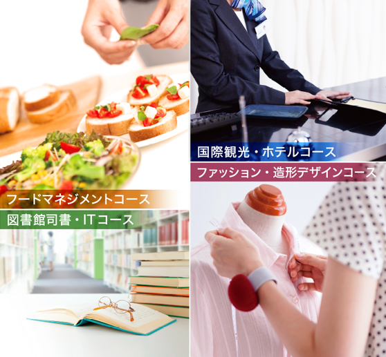 フードマネジメントコース 図書館司書・ITコース 国際観光・ホテルコース ファッション・造形デザインコース
